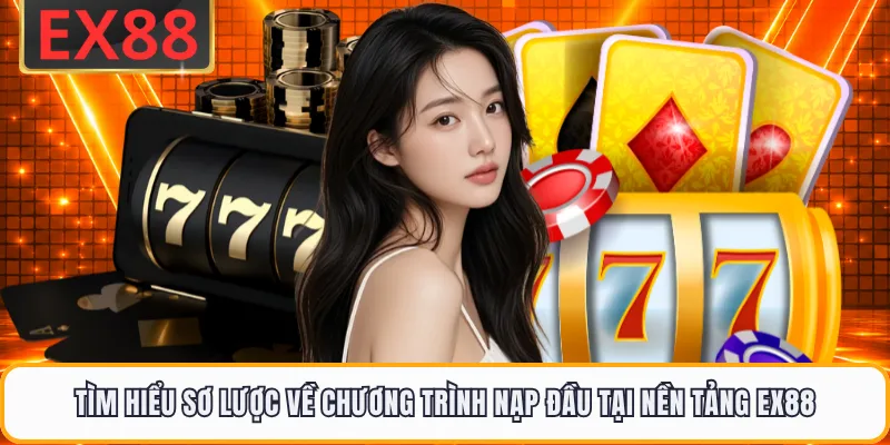 Tìm hiểu sơ lược về chương trình nạp đầu tại nền tảng EX88 
